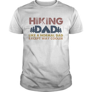 Hiking Dad Like A Normal Dad Except Way Cooler Happy Fathers Day Shirt